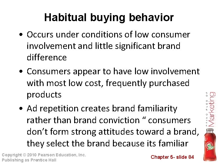 Habitual buying behavior • Occurs under conditions of low consumer involvement and little significant