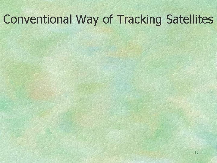 Conventional Way of Tracking Satellites 16 