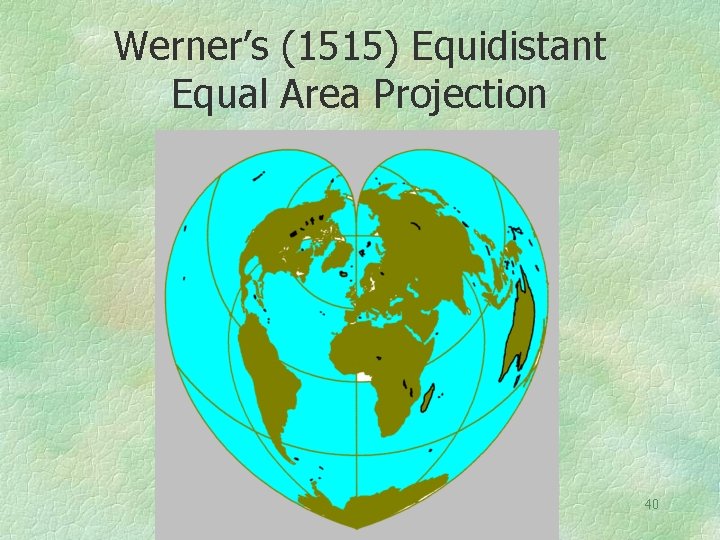 Werner’s (1515) Equidistant Equal Area Projection 40 