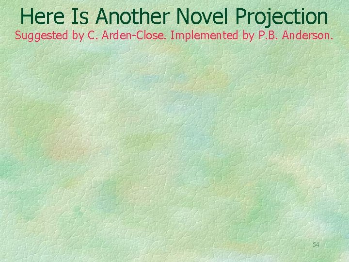 Here Is Another Novel Projection Suggested by C. Arden-Close. Implemented by P. B. Anderson.