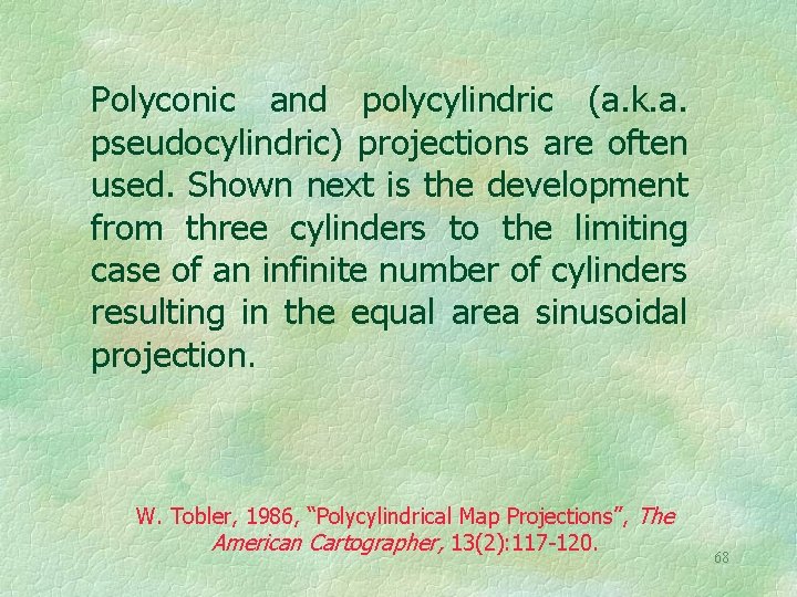 Polyconic and polycylindric (a. k. a. pseudocylindric) projections are often used. Shown next is
