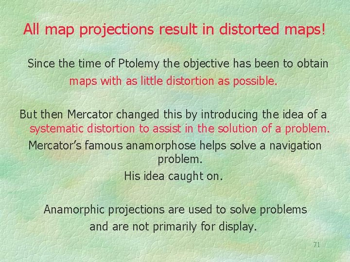 All map projections result in distorted maps! Since the time of Ptolemy the objective