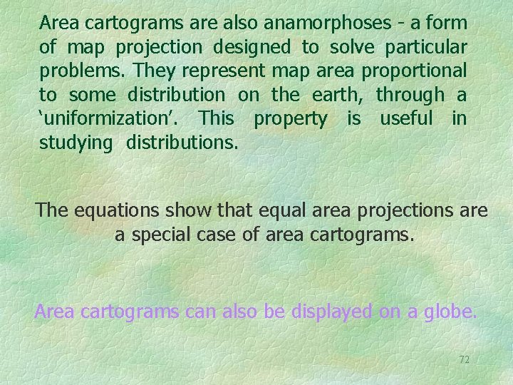 Area cartograms are also anamorphoses - a form of map projection designed to solve