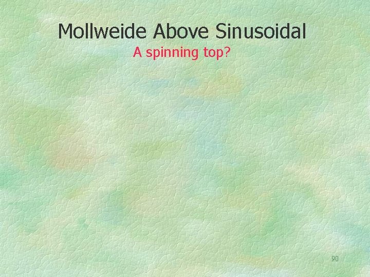 Mollweide Above Sinusoidal A spinning top? 90 