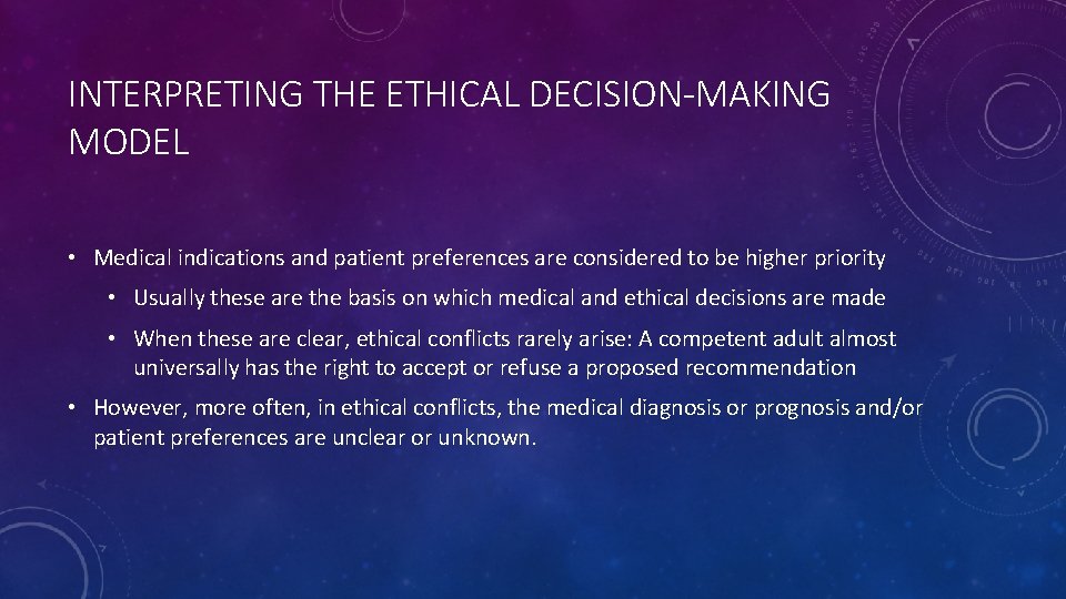 INTERPRETING THE ETHICAL DECISION-MAKING MODEL • Medical indications and patient preferences are considered to