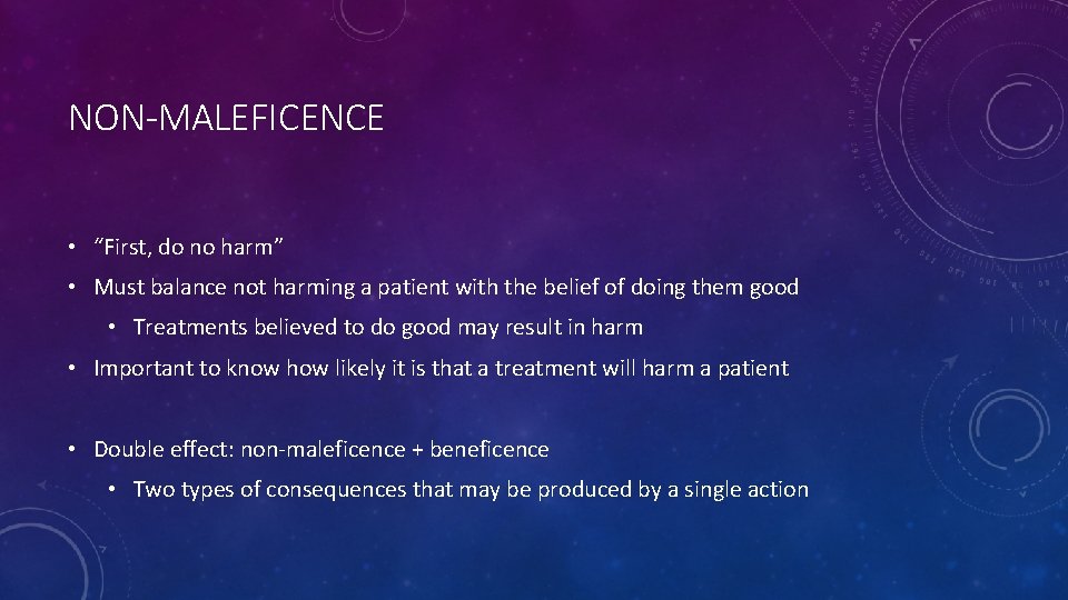 NON-MALEFICENCE • “First, do no harm” • Must balance not harming a patient with