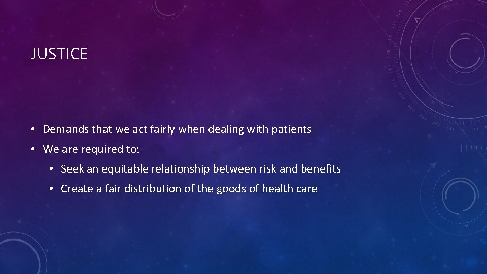 JUSTICE • Demands that we act fairly when dealing with patients • We are