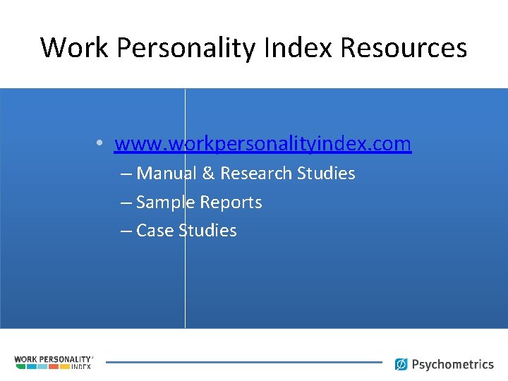 Work Personality Index Resources • www. workpersonalityindex. com – Manual & Research Studies –