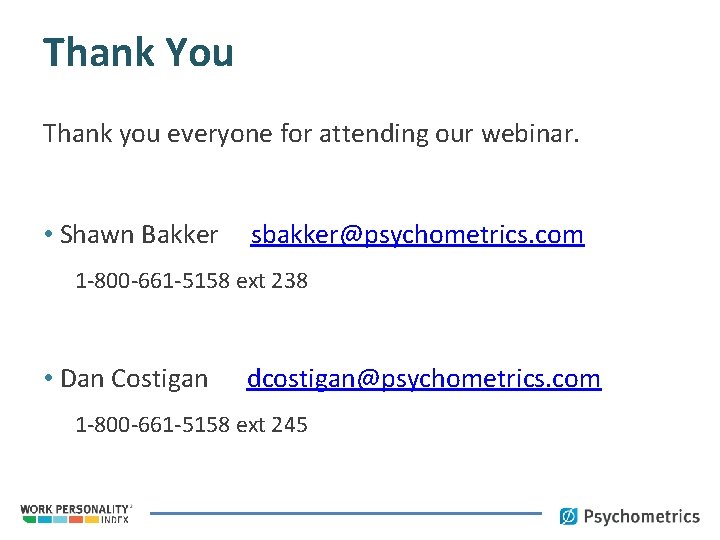 Thank You Thank you everyone for attending our webinar. • Shawn Bakker sbakker@psychometrics. com