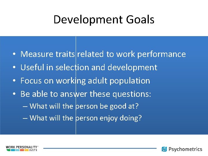 Development Goals • • Measure traits related to work performance Useful in selection and
