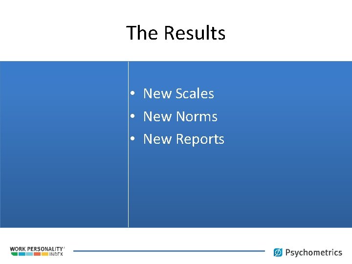 The Results • New Scales • New Norms • New Reports 