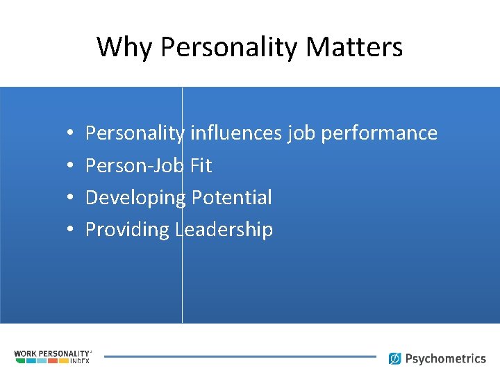 Why Personality Matters • • Personality influences job performance Person-Job Fit Developing Potential Providing