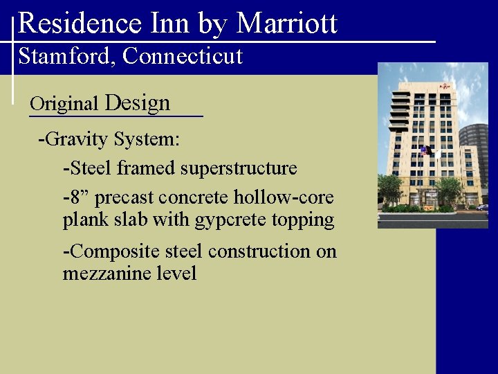 Residence Inn by Marriott Stamford, Connecticut Original Design -Gravity System: -Steel framed superstructure -8”