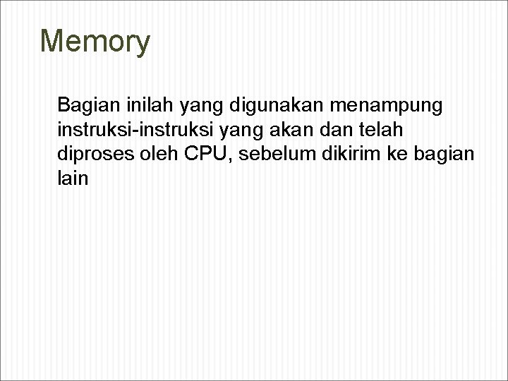 Memory Bagian inilah yang digunakan menampung instruksi-instruksi yang akan dan telah diproses oleh CPU,