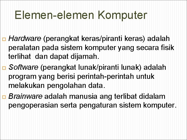 Elemen-elemen Komputer Hardware (perangkat keras/piranti keras) adalah peralatan pada sistem komputer yang secara fisik