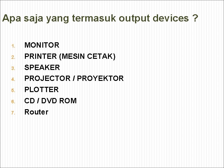 Apa saja yang termasuk output devices ? 1. 2. 3. 4. 5. 6. 7.