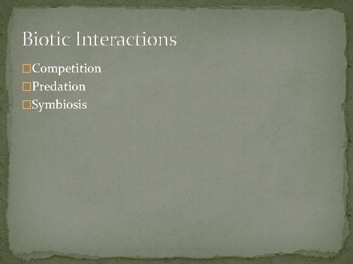 Biotic Interactions �Competition �Predation �Symbiosis 