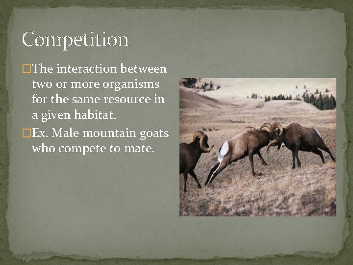 Competition �The interaction between two or more organisms for the same resource in a