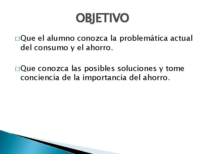 OBJETIVO � Que el alumno conozca la problemática actual del consumo y el ahorro.