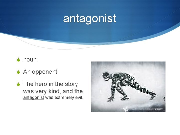 antagonist S noun S An opponent S The hero in the story was very