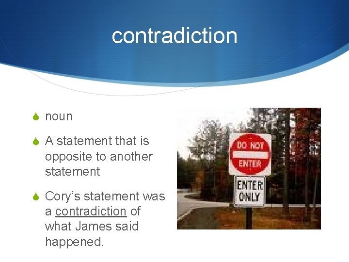 contradiction S noun S A statement that is opposite to another statement S Cory’s