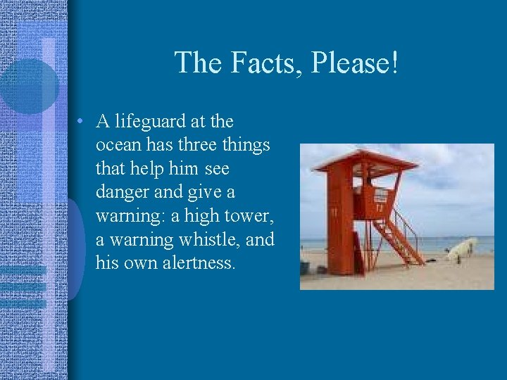 The Facts, Please! • A lifeguard at the ocean has three things that help