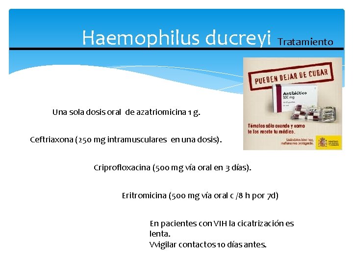 Haemophilus ducreyi Tratamiento Una sola dosis oral de azatriomicina 1 g. Ceftriaxona (250 mg