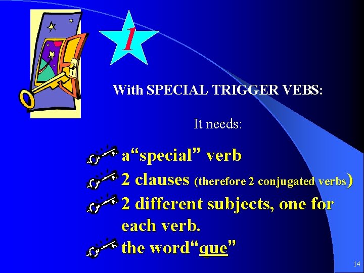 1 With SPECIAL TRIGGER VEBS: It needs: a“special” verb 2 clauses (therefore 2 conjugated