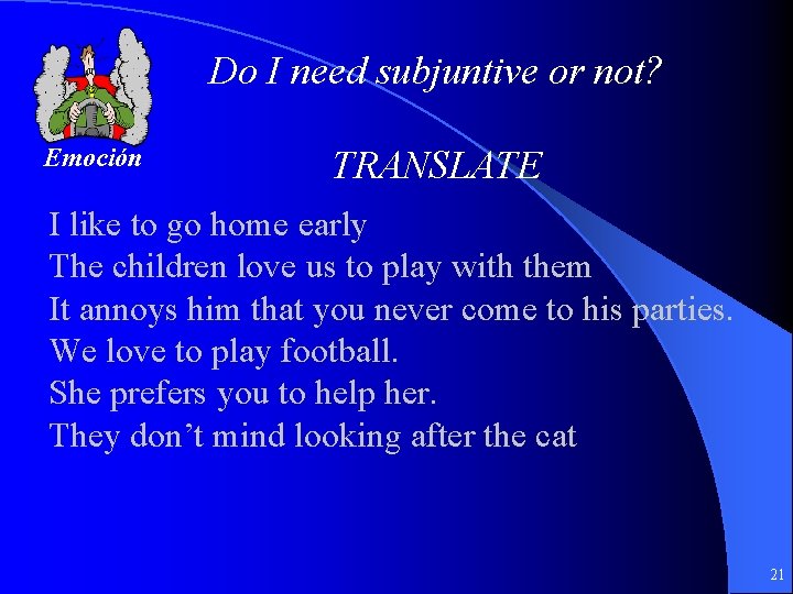 Do I need subjuntive or not? Emoción TRANSLATE I like to go home early