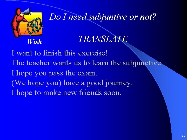 Do I need subjuntive or not? Wish TRANSLATE I want to finish this exercise!