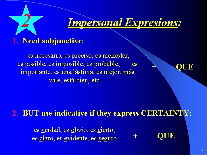 2 Impersonal Expresions: 1. Need subjunctive: es necesario, es preciso, es menester, es posible,