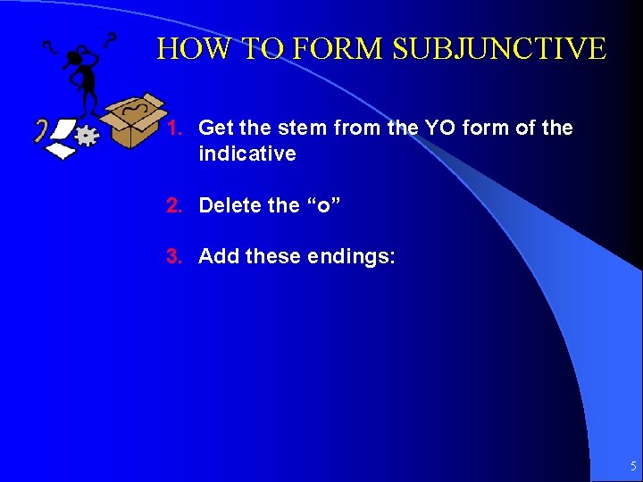 HOW TO FORM SUBJUNCTIVE 1. Get the stem from the YO form of the
