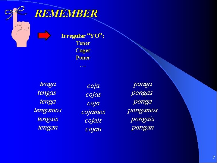REMEMBER Irregular “YO”: Tener Coger Poner … tengas tengamos tengais tengan cojas cojamos cojais