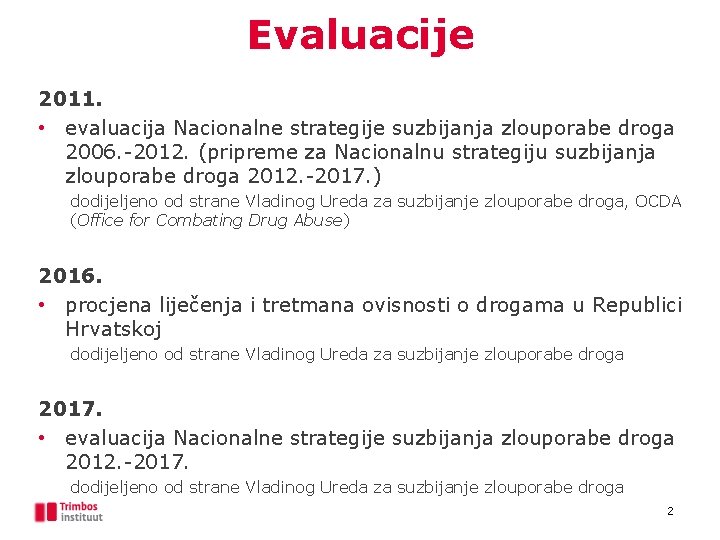 Evaluacije 2011. • evaluacija Nacionalne strategije suzbijanja zlouporabe droga 2006. -2012. (pripreme za Nacionalnu