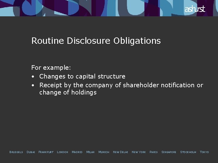 Routine Disclosure Obligations For example: • Changes to capital structure • Receipt by the
