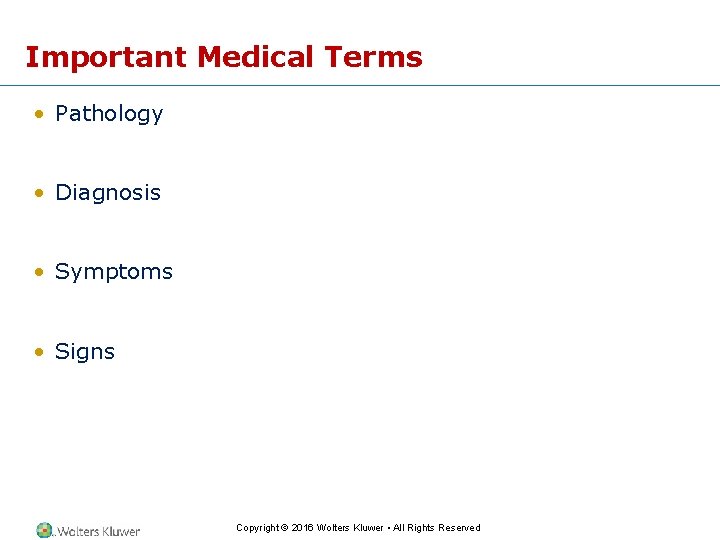 Important Medical Terms • Pathology • Diagnosis • Symptoms • Signs Copyright © 2016