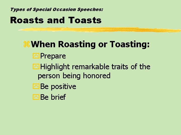 Types of Special Occasion Speeches: Roasts and Toasts z. When Roasting or Toasting: y.