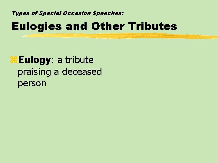 Types of Special Occasion Speeches: Eulogies and Other Tributes z. Eulogy: a tribute praising