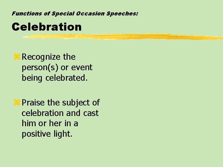 Functions of Special Occasion Speeches: Celebration z Recognize the person(s) or event being celebrated.