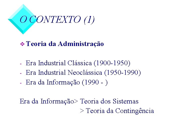 O CONTEXTO (1) v Teoria - da Administração Era Industrial Clássica (1900 -1950) Era