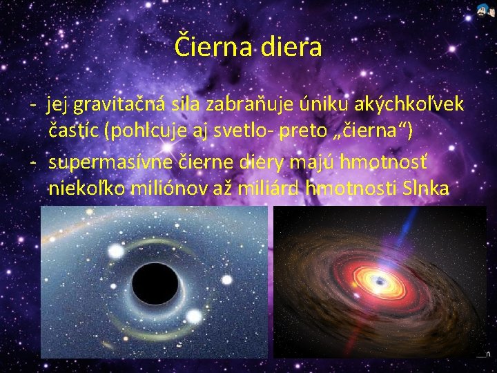 Čierna diera - jej gravitačná sila zabraňuje úniku akýchkoľvek častíc (pohlcuje aj svetlo- preto