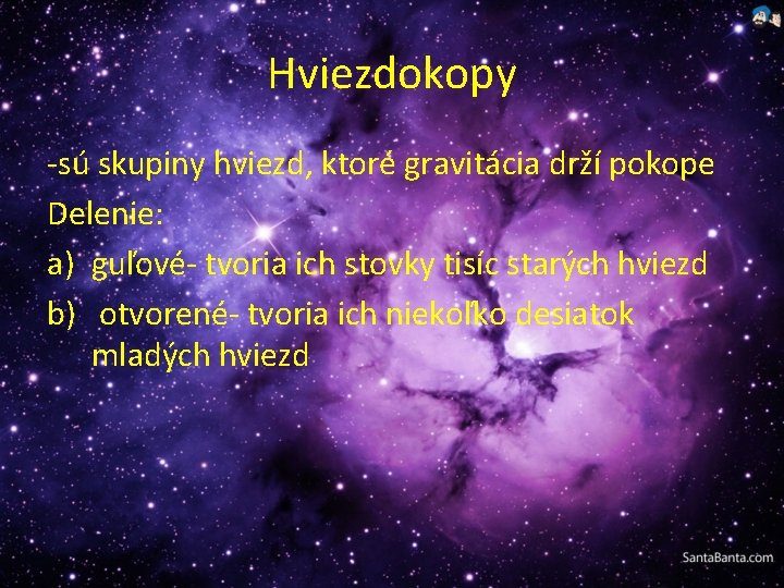 Hviezdokopy -sú skupiny hviezd, ktoré gravitácia drží pokope Delenie: a) guľové- tvoria ich stovky