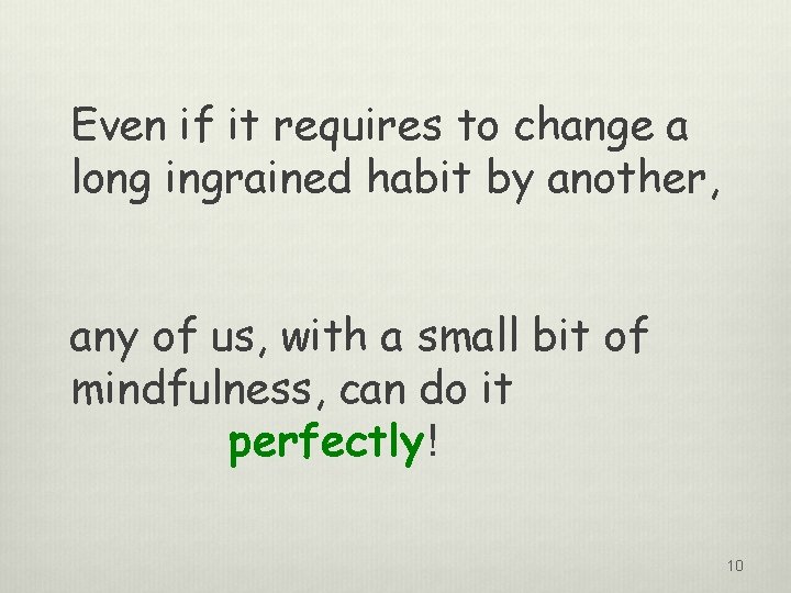 Even if it requires to change a long ingrained habit by another, any of