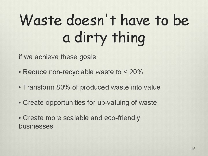 Waste doesn't have to be a dirty thing if we achieve these goals: •