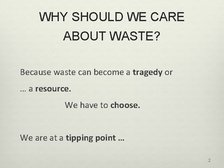 WHY SHOULD WE CARE ABOUT WASTE? Because waste can become a tragedy or …