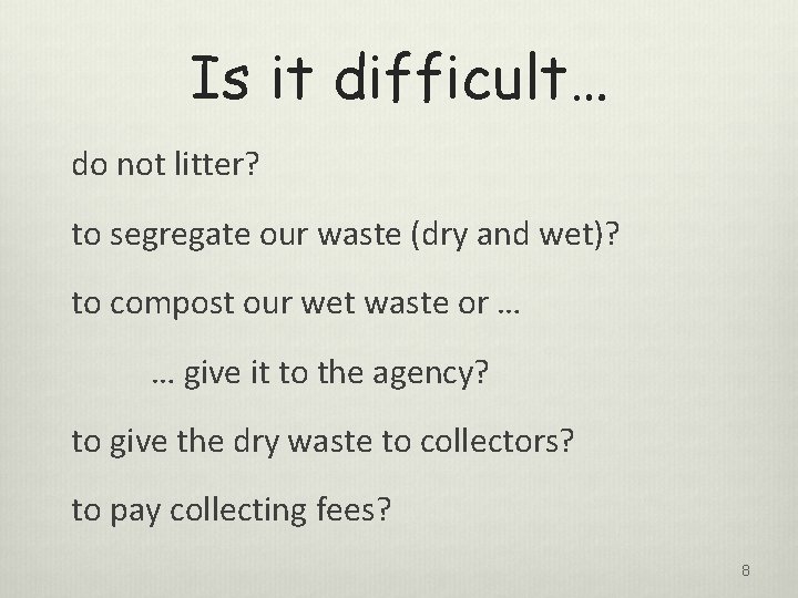 Is it difficult… do not litter? to segregate our waste (dry and wet)? to
