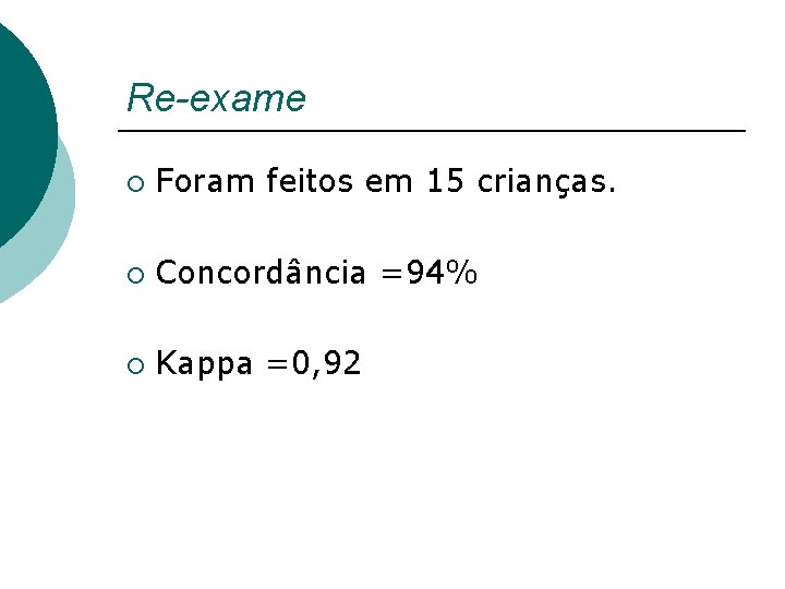 Re-exame ¡ Foram feitos em 15 crianças. ¡ Concordância =94% ¡ Kappa =0, 92