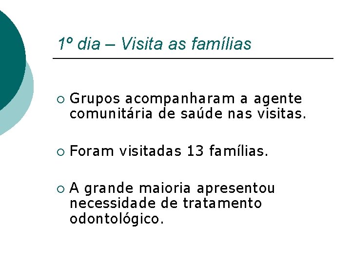 1º dia – Visita as famílias ¡ ¡ ¡ Grupos acompanharam a agente comunitária