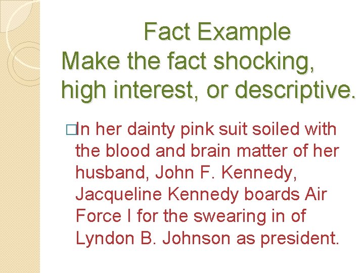 Fact Example Make the fact shocking, high interest, or descriptive. �In her dainty pink