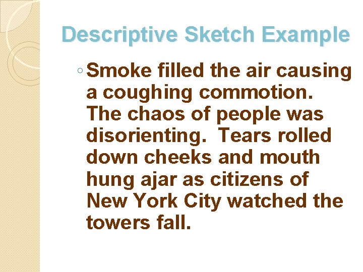 Descriptive Sketch Example ◦ Smoke filled the air causing a coughing commotion. The chaos